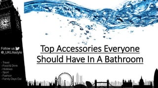 Top Accessories Everyone
Should Have In A Bathroom
 