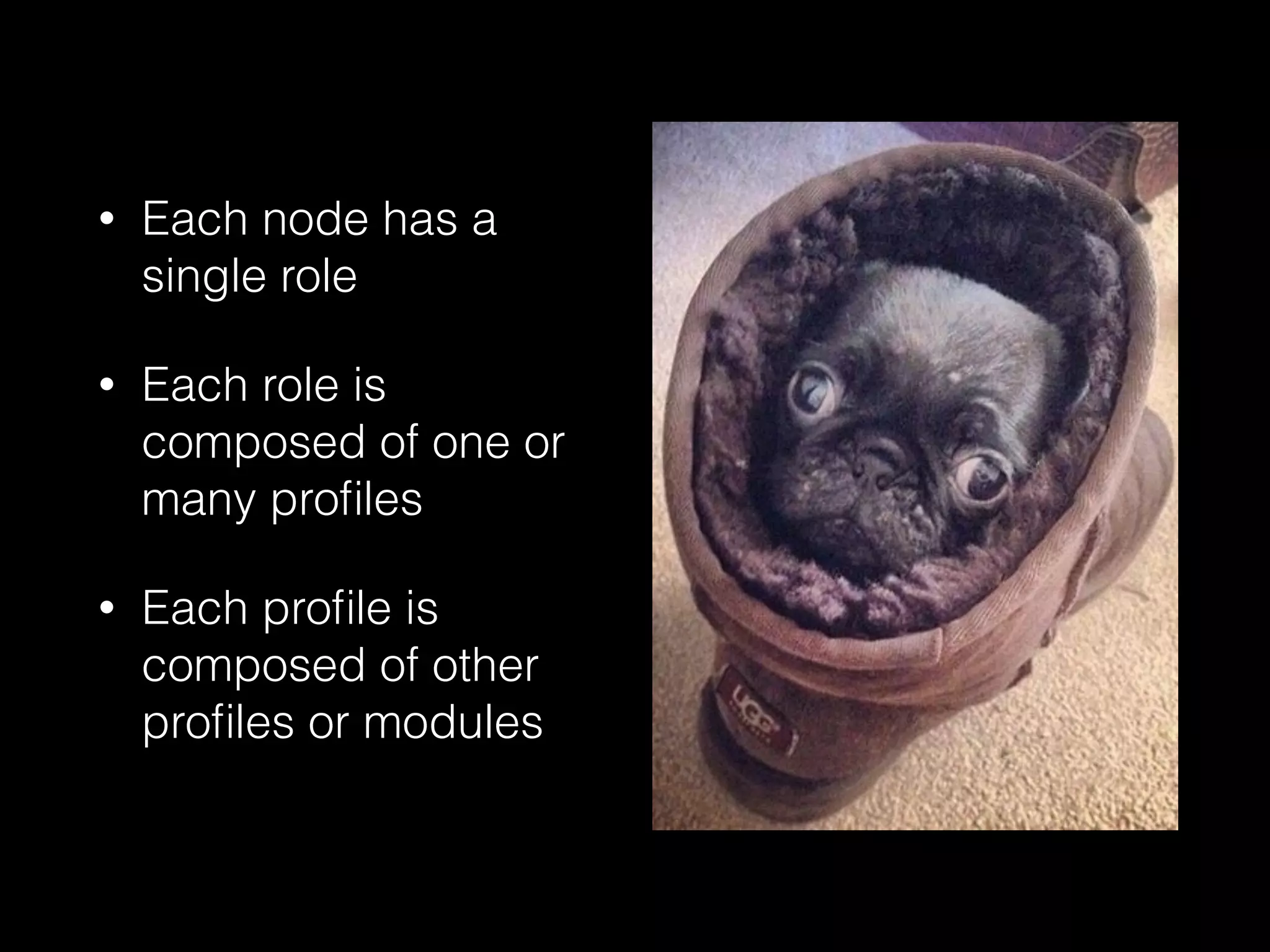 • Each node has a
single role
• Each role is
composed of one or
many proﬁles
• Each proﬁle is
composed of other
proﬁles or modules
 