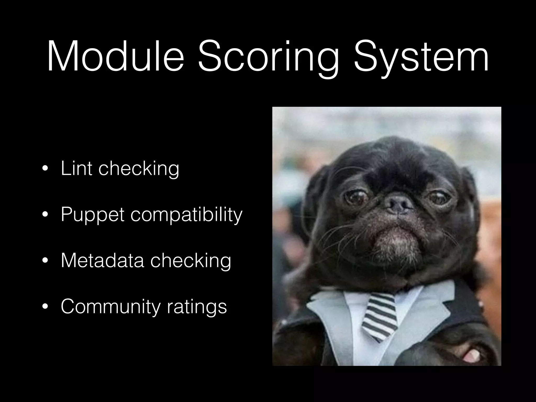 Module Scoring System
• Lint checking
• Puppet compatibility
• Metadata checking
• Community ratings
 