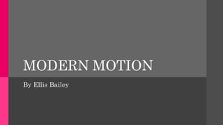 MODERN MOTION
By Ellis Bailey
 