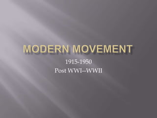 Modern Movement 1915-1950 Post WWI--WWII 