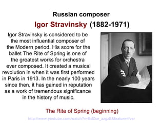Russian composer
              Igor Stravinsky (1882-1971)
    Igor Stravinsky is considered to be
      the most influent...