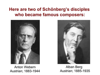 Here are two of Schönberg’s disciples
  who became famous composers:




  Anton Webern            Alban Berg
Austrian; 18...