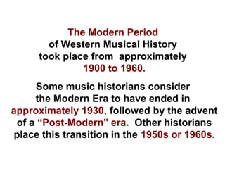 The Modern Period
       of Western Musical History
     took place from approximately
              1900 to 1960.
     So...