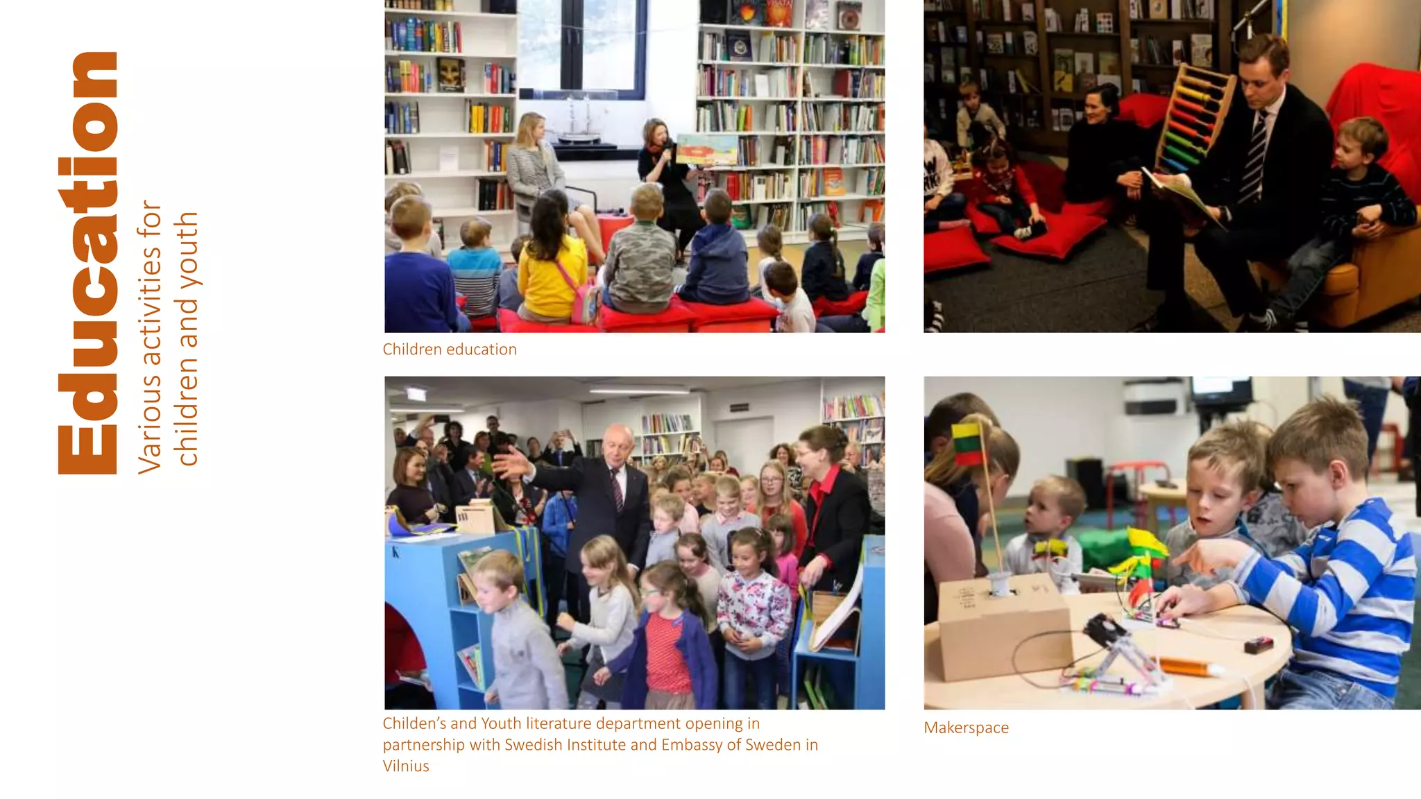 Education
Children education
MakerspaceChilden’s and Youth literature department opening in
partnership with Swedish Institute and Embassy of Sweden in
Vilnius
Variousactivitiesfor
childrenandyouth
 