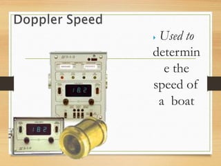  Used to
determin
e the
speed of
a boat
 