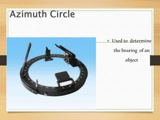  Usedto determine
thebearing ofan
object
 