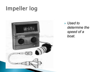  Used to
determine the
speed of a
boat.
 