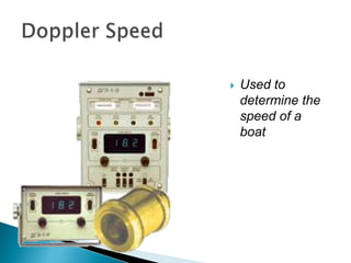  Used to
determine the
speed of a
boat
 