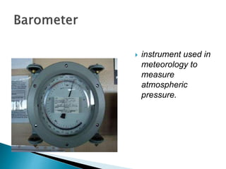  instrument used in
meteorology to
measure
atmospheric
pressure.
 