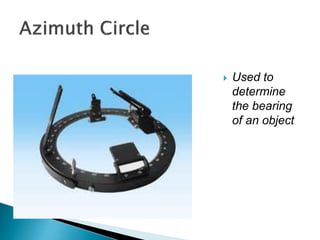  Used to
determine
the bearing
of an object
 