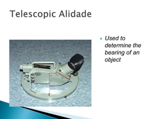  Used to
determine the
bearing of an
object
 