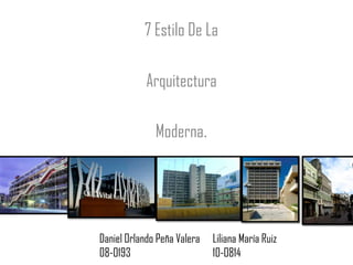 7 Estilo De La  Arquitectura  Moderna. Daniel Orlando Peña Valera 08-0193 Liliana María Ruiz 10-0814 