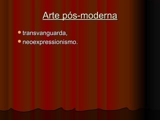 Arte pós-modernaArte pós-moderna
transvanguarda, transvanguarda, 
neoexpressionismo.neoexpressionismo.
 