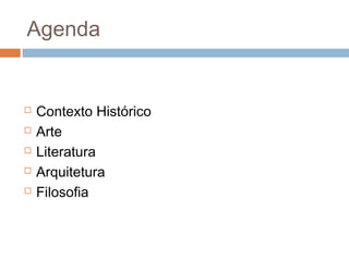 Agenda
 Contexto Histórico
 Arte
 Literatura
 Arquitetura
 Filosofia
 