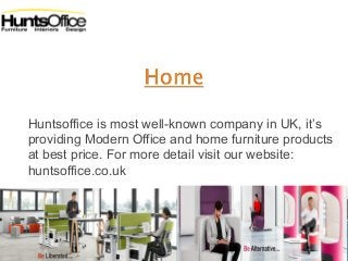 Huntsoffice is most well-known company in UK, it’s
providing Modern Office and home furniture products
at best price. For more detail visit our website:
huntsoffice.co.uk
 