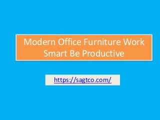 Modern Office Furniture Work
Smart Be Productive
https://sagtco.com/
 