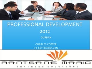 MODERN OFFFICE
PROFESSIONAL DEVELOPMENT
2012
DURBAN
CHARLES COTTER
5-6 SEPTEMBER 2012
 