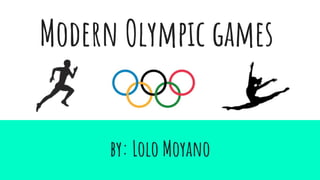 Modern Olympic games
by: Lolo Moyano
 