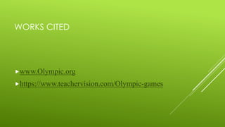 WORKS CITED
www.Olympic.org
https://www.teachervision.com/Olympic-games
 