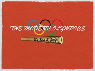 THE MODERN OLYMPICS
      By Ben & Gabe
 