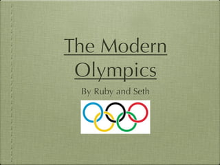 The Modern
 Olympics
 By Ruby and Seth
 