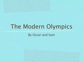 The Modern Olympics
     By Oscar and Sam
 