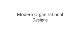 Modern Organizational
Designs
 