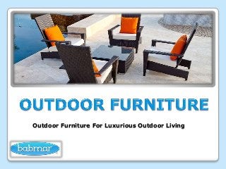 Outdoor Furniture For Luxurious Outdoor Living
 