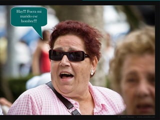 No wey!!
Ke me kemas!!Hay!!! Fuera mi
marido ese
hombre!!!
 