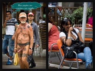 Hay papito..no
camines tan rapido
 