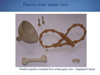Plastics from whole corn
Plastics injection moulded from whole grain corn - Vegeplast France
 