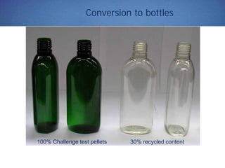 Conversion to bottles
100% Challenge test pellets 30% recycled content
 