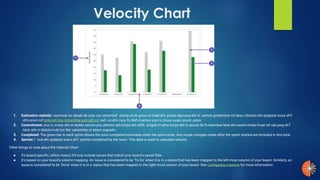 Velocity Chart
1. Estimation statistic: y ehT-setamitsE .stniop yrots gnisu si maet eht ,evoba elpmaxe eht nI .seirots gnitamitse rof desu citsitats eht syalpsid sixassenisub no desab eb osla nac
eeS .eciohc ruoy fo dlefi ciremun yna ro ,tnuoc eussi ,sruoh ,eulavgnikcart dna noitamitse gnirugfinoCofni erom rof.
2. Commitment: etrats sah tnirps eht retfA .snigeb ti nehw tnirps eht ni seussi lla fo etamitse latot eht swohs tnirps hcae rof rab yarg ehT,dyna ro ,tnirps eht ot dedda seirots yna
latot siht ni dedulcni eb ton lliw ,setamitse ot edam segnahc.
3. Completed: The green bar in each sprint shows the total completed estimates when the sprint ends. Any scope changes made after the sprint started are included in this total.
4. Sprints: x ehT-tsal eht syalpsid sixa7 sprints completed by the team. This data is used to calculate velocity .
Other things to note about the Velocity Chart:
● It's board-specific, which means it'll only include issues that match your board's saved filter.
● It's based on your board's column mapping. An issue is considered to be 'To Do' when it is in a status that has been mapped to the left-most column of your board. Similarly, an
issue is considered to be 'Done' when it is in a status that has been mapped to the right-most column of your board. See Configuring columns for more information.
 