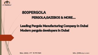 800PERGOLA
PERGOLA,GAZEBOS & MORE....
Leading Pergola Manufacturing Company in Dubai
Modern pergola developers in Dubai
 