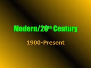 Modern/20 th  Century 1900-Present 