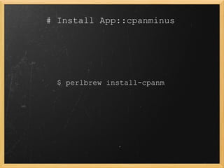 # Install App::cpanminus




  $ perlbrew install-cpanm
 