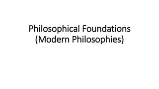Philosophical Foundations
(Modern Philosophies)
 