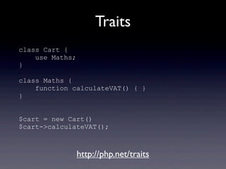 Traits
class Cart {
use Maths;
}
class Maths {
function calculateVAT() { }
}
$cart = new Cart()
$cart->calculateVAT();
http://php.net/traits
 