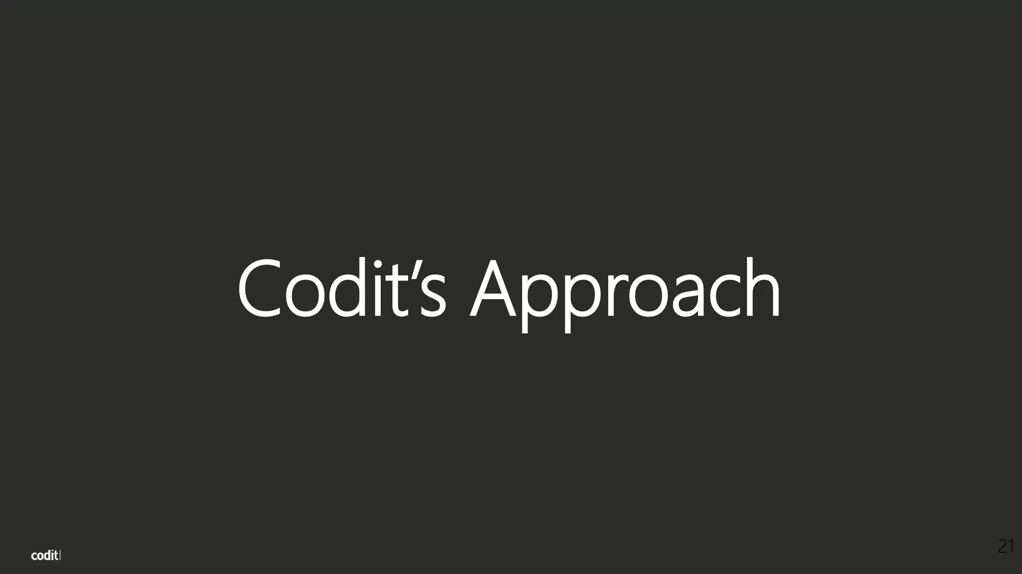 Codit’s Approach
21
 