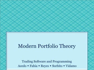 Modern Portfolio Theory

  Trading Software and Programming
Acedo  Fabia  Reyes  Sorbito  Vidamo
 