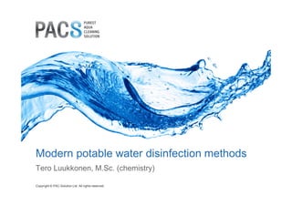 Modern potable water disinfection methods 
Tero Luukkonen, M.Sc. (chemistry) 
Copyright © PAC-Solution Ltd. All rights reserved. 
 