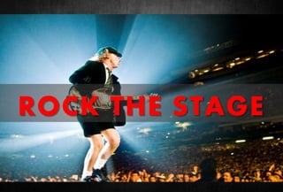 1
ROCK THE STAGE
 