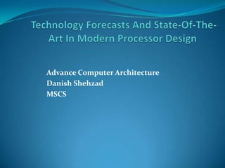 Advance Computer Architecture
Danish Shehzad
MSCS
 