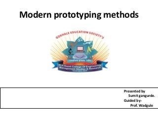 Modern prototyping methods
Presented by
Sumit gangurde.
Guided by-
Prof. Wadgule
 