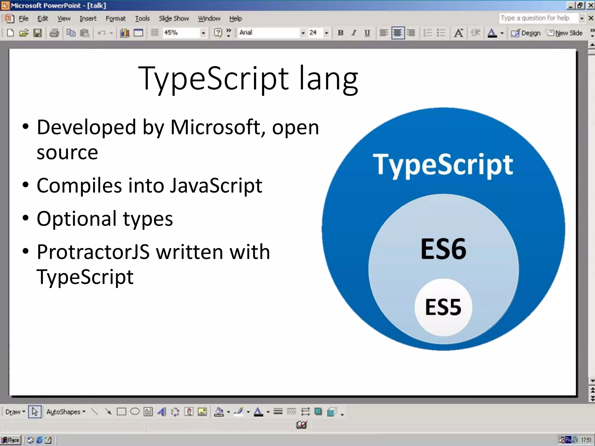 TypeScript lang
• Developed by Microsoft, open
source
• Compiles into JavaScript
• Optional types
• ProtractorJS written with
TypeScript
 