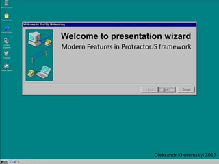 Welcome to presentation wizard
Modern Features in ProtractorJS framework
Oleksandr Khotemskyi 2017
 
