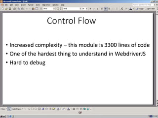 Control Flow
• Increased complexity – this module is 3300 lines of code
• One of the hardest thing to understand in WebdriverJS
• Hard to debug
 