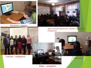 Друга сесія Всеукраїнської науково - практичної
конференції
Віртуальна подорож
Бібліомікс
Учасники конференції
Відео - мандрівка
 