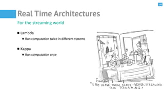 142
Real Time Architectures
For	
  the	
  streaming	
  world	
  
Lambda	
  
Run	
  computa@on	
  twice	
  in	
  diﬀerent	
...